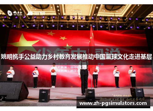 姚明携手公益助力乡村教育发展推动中国篮球文化走进基层 姚明携手公益助力乡村教育发展推动中国篮球文化走进基层