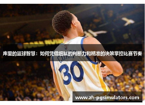 库里的篮球智慧：如何凭借细腻的判断力和精准的决策掌控比赛节奏