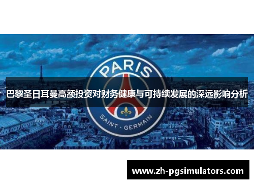 巴黎圣日耳曼高额投资对财务健康与可持续发展的深远影响分析 巴黎圣日耳曼高额投资对财务健康与可持续发展的深远影响分析