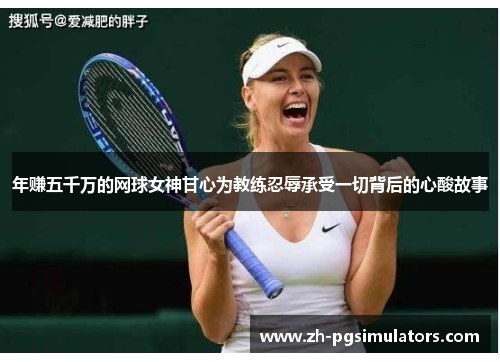 年赚五千万的网球女神甘心为教练忍辱承受一切背后的心酸故事