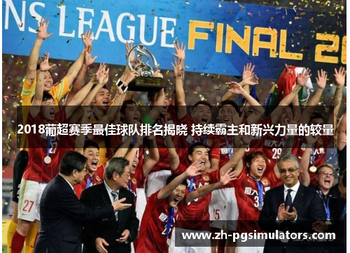 2018葡超赛季最佳球队排名揭晓 持续霸主和新兴力量的较量