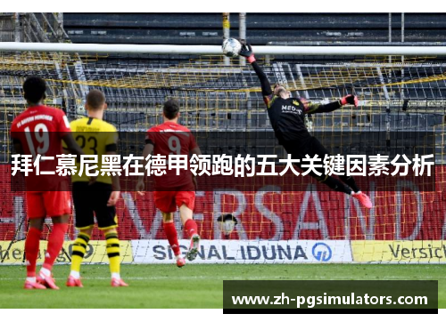 拜仁慕尼黑在德甲领跑的五大关键因素分析
