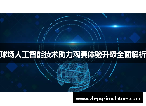 球场人工智能技术助力观赛体验升级全面解析