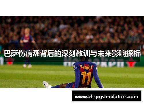 巴萨伤病潮背后的深刻教训与未来影响探析 巴萨伤病潮背后的深刻教训与未来影响探析